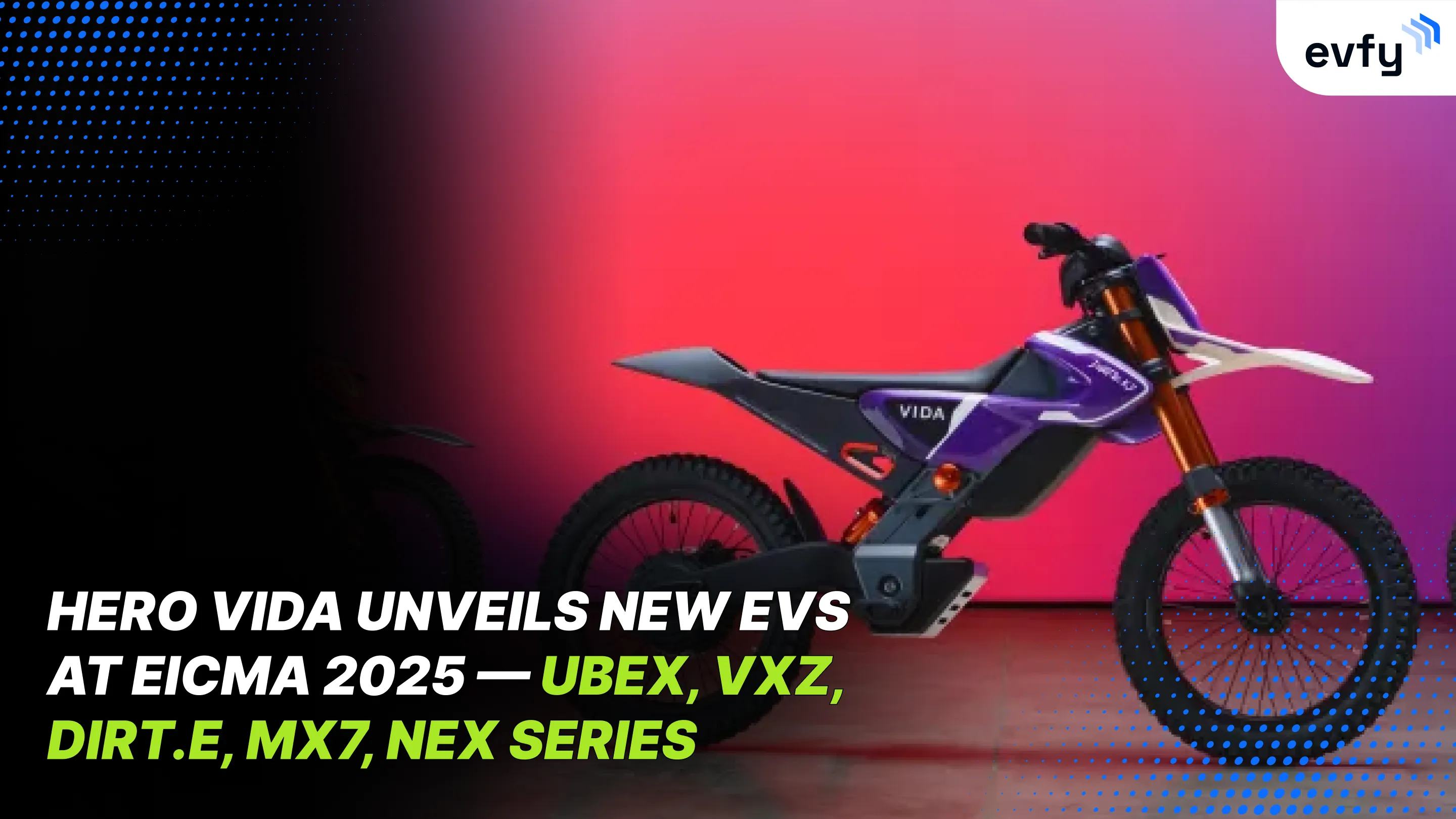Hero Vida Unveils New EVs at EICMA 2025 — Ubex, VXZ, Dirt.E, MX7, Nex Series