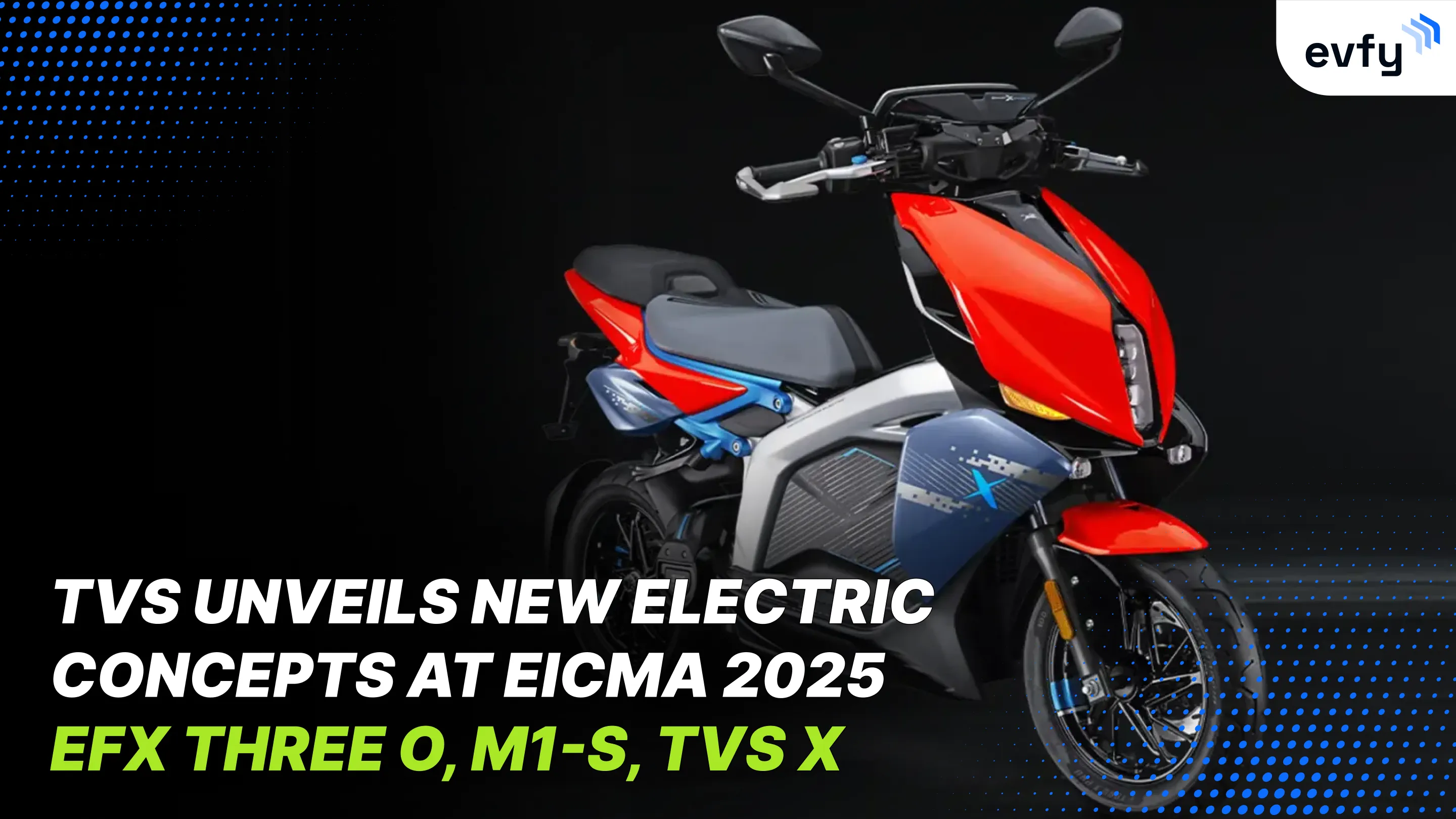 TVS Unveils New Electric Concepts at EICMA 2025 — eFX Three O, M1-S, TVS X