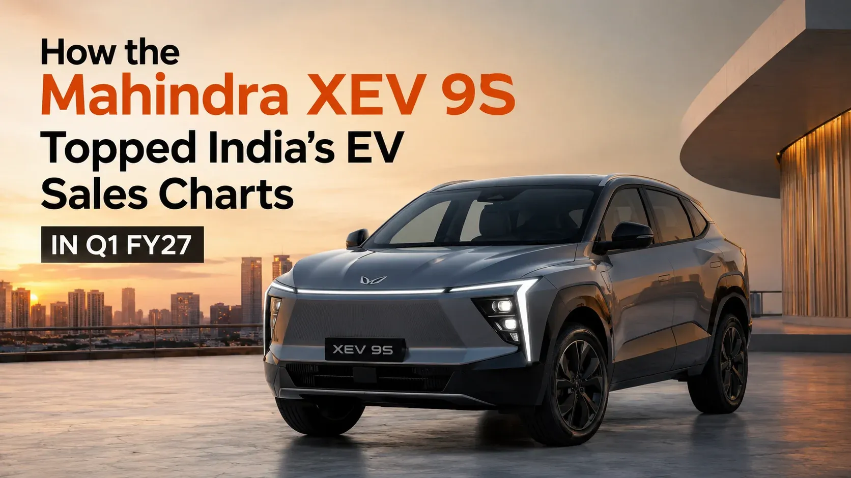 How the Mahindra XEV 9S Topped India's EV Sales Charts in Q1 FY27